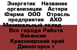 Энергетик › Название организации ­ Астери-Фарма, ООО › Отрасль предприятия ­ АХО › Минимальный оклад ­ 1 - Все города Работа » Вакансии   . Красноярский край,Дивногорск г.